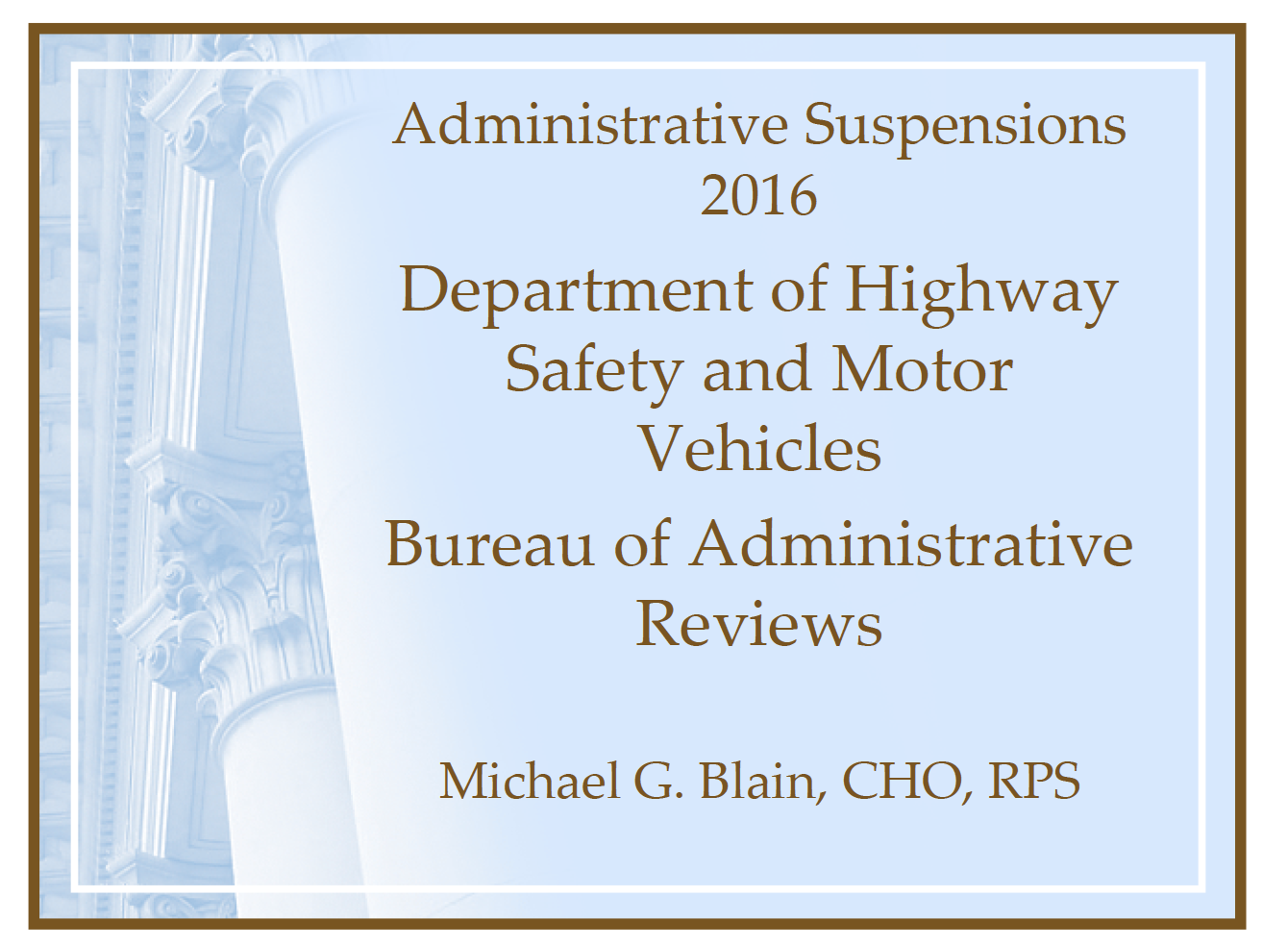 Administrative Suspensions 2016 DHSMV Bureau of Administrative Reviews Michael G. Blain