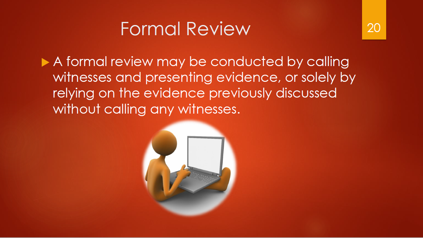 20-formal-review-conducted-by-calling-witnesses-and-presenting-evidence-or-soley-by-relying-on-the-evidence-previously-discussed-without-calling-any-witnesses