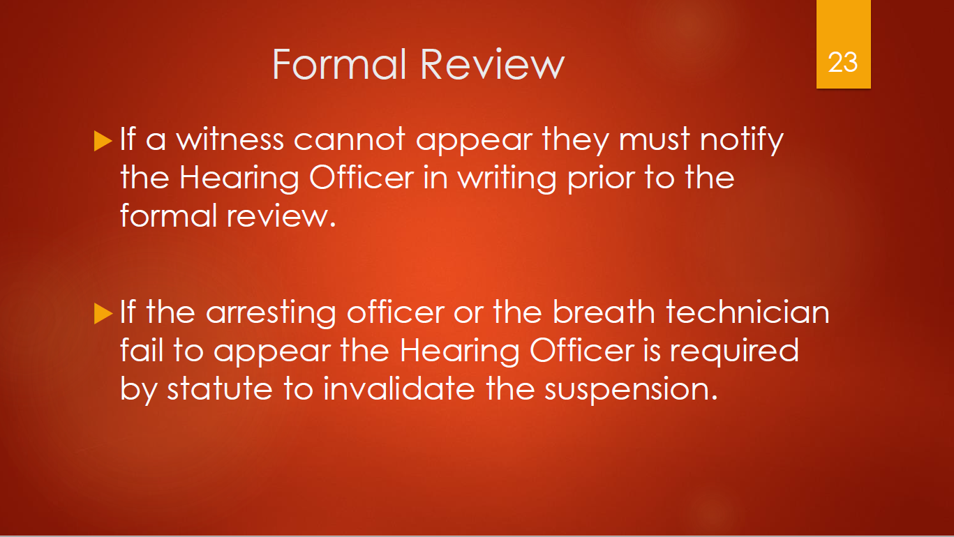 23-formal-review-if-a-witness-cannot-appear-they-must-notify-hearing-officer-if-arresting-officer-or-breath-technician-fail-to-appear-hearing-officer-is-required-by-statute-to-invalidate