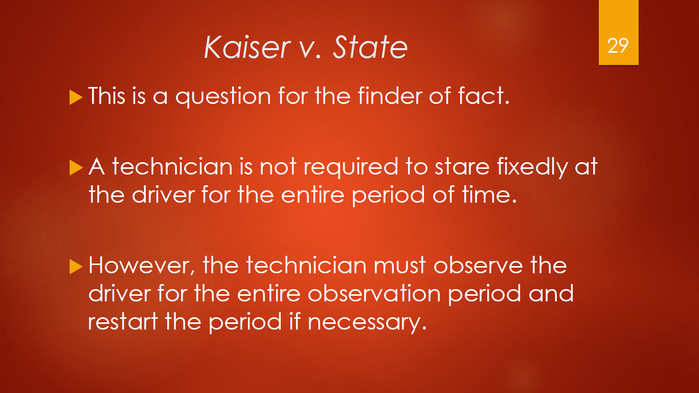 29-kaiser-v-state-finder-of-fact-technician-is-not-required-to-stare-fixedly-at-the-driver-for-the-whole-time-tech-must-observe-driver-for-the-entire-observation-period